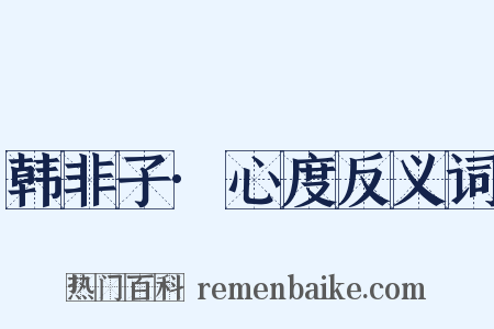 韩非子·心度反义词是什么意思的图片